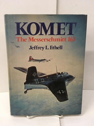 Item #101738 Komet: The Messerschmitt 163. Jeffrey L. Ethell