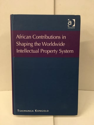 Item #101748 African Contributions in Shaping the Worldwide Intellectual Property System....