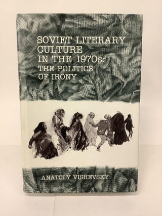 Item #101800 Soviet Literary Culture in the 1970s: The Politics of Irony. Anatoly Vishevsky