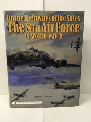 Item #101814 On the Highways of the Skies: The 8th Air Force in World War II. Martin W. Bowman