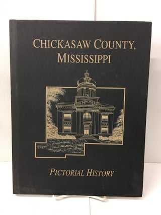 Item #101818 Chickasaw Co, Mississippi: Pictorial History. Chickasaw County Historical,...