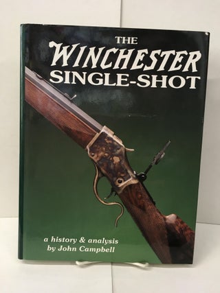 Item #101825 The Winchester Single-Shot: A History and Analysis. John Campbell