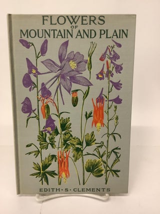 Item #101938 Flowers of Mountain and Plain. Edith S. Ph D. Clements