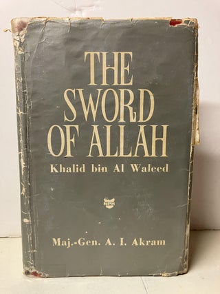 Item #101970 The Sword of Allah: Khalid Bin Al Waleed; His Life and Campaigns. Major General A. I...