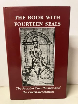 Item #101973 The Book with Fourteen Seals: The Prophet Zarathustra and the Christ-Revelation....
