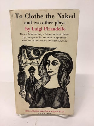 Item #102007 To Clothe the Naked, and Two Other Plays, D92. Luigi Pirandello