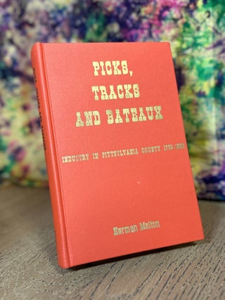 Item #102151 Picks, Tracks and Bateaux: Industry in Pittsylvania County 1750-1950. Herman Melton