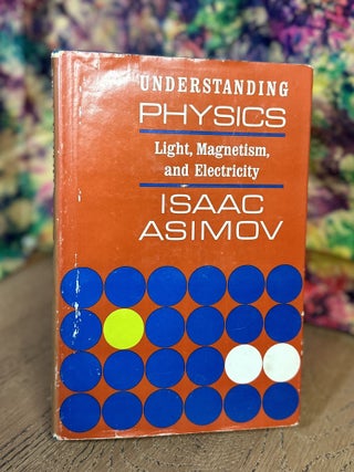 Item #102170 Understanding Physics, Volume II: Light, Magnetism, and Electricity. Isaac Asimov