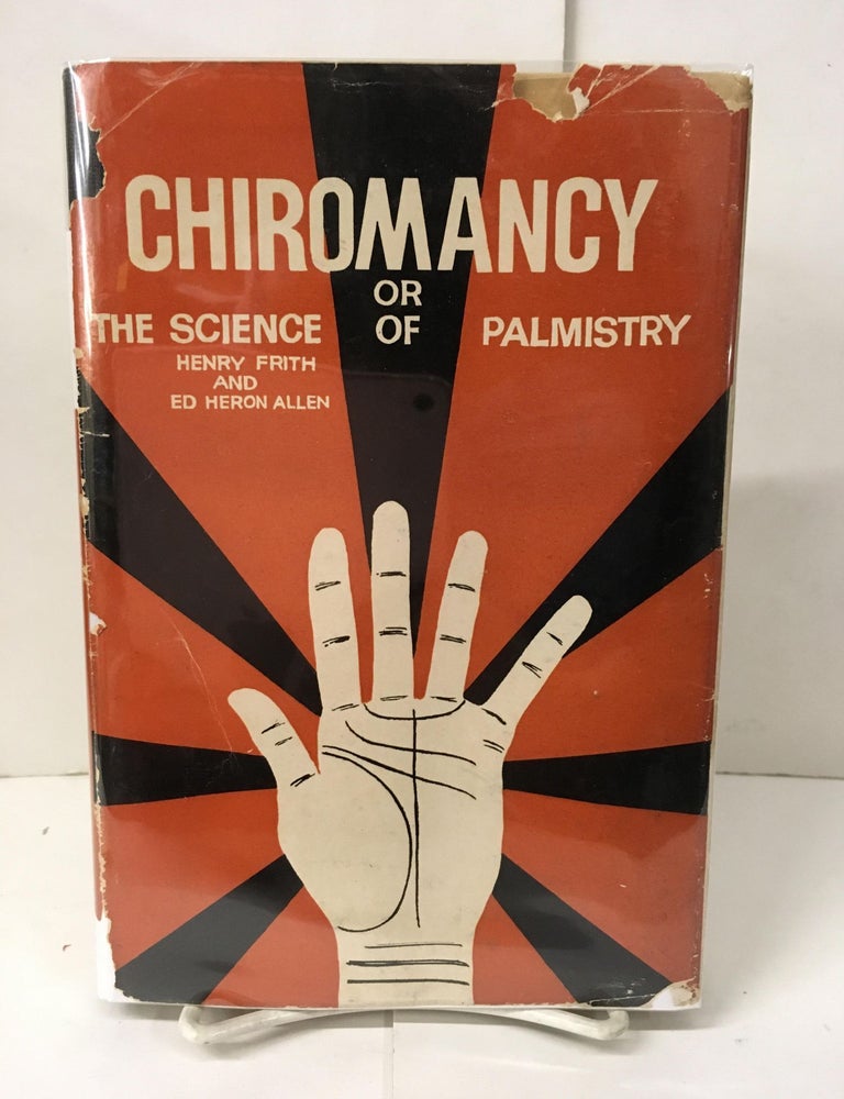 Item #102235 Chiromancy or the Science of Palmistry: A Concise Exposition of the Principles and Practice of the Art of Reading the Hand. Henry Frith, Ed. Heron Allen.