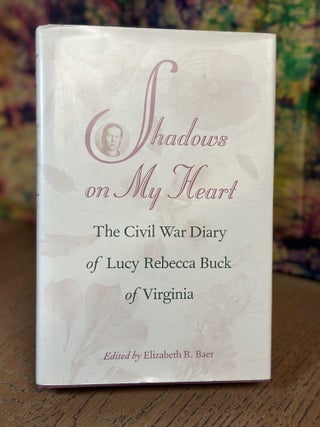 Item #102555 Shadows on My Heart: The Civil War Diary of Lucy Rebecca Buck of Virginia....