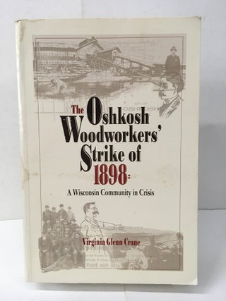 Item #103094 The Oshkosh Woodworkers' Strike of 1898: A Wisconsin Community in Crisis. Virginia...