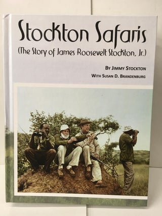 Item #103256 Stockton Safaris; The Story of James Roosevelt Stockton Jr. Jimmy Stockton, Susan D....