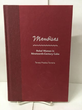 Item #103333 Mambisas: Rebel Women in Nineteenth-Century Cuba. Teresa Prados-Torreira