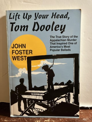 Item #103388 Lift Up Your Head, Tom Dooley: The True Story of the Appalachian Murder That...