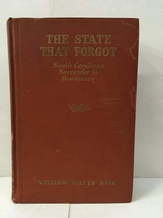 Item #103692 The State That Forgot: South Carolina's Surrender to Democracy. William Watts Ball