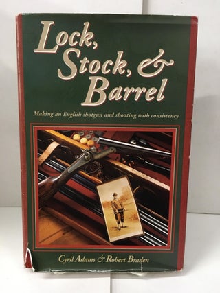 Item #103970 Lock, Stock & Barrel: Making an English Shotgun and Shooting with Consistency. Cyril...