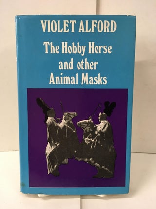 Item #103988 The Hobby Horse and Other Animal Masks. Violet Alford