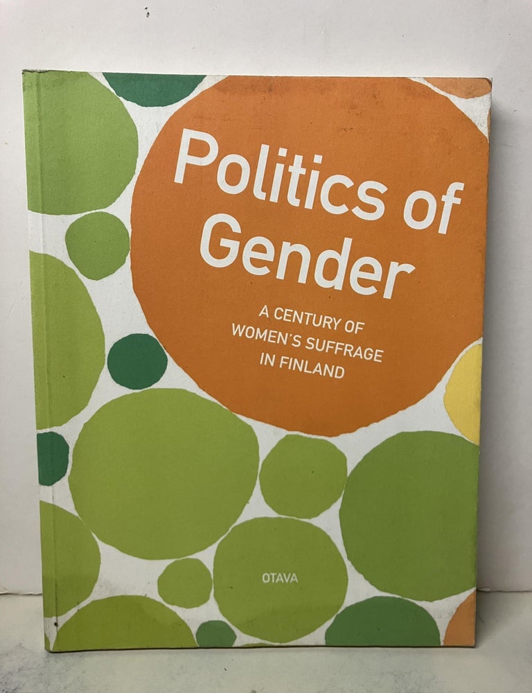 Item #104953 Politics of Gender: A Century of Women's Suffrage in Finland. Anna Moring.