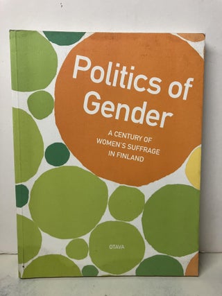 Item #104953 Politics of Gender: A Century of Women's Suffrage in Finland. Anna Moring
