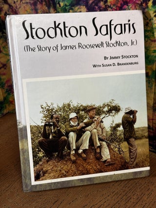 Item #105401 Stockton Safaris: The Story of James Roosevelt Stockton Jr. Jimmy Stockton, Susan D....