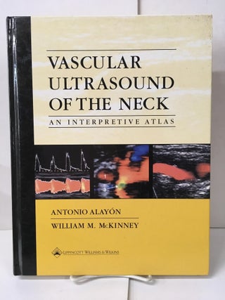 Item #105973 Vascular Ultrasound of the Neck: An Interpretive Atlas. Antonio Alayon, William M....