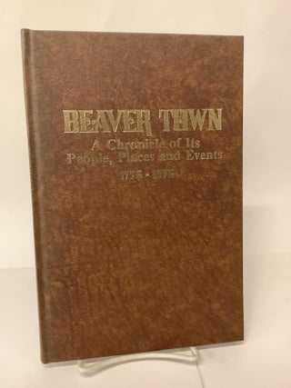 Item #106002 Beaver Town; A Chronicle of Its People, Places and Events 1776-1976