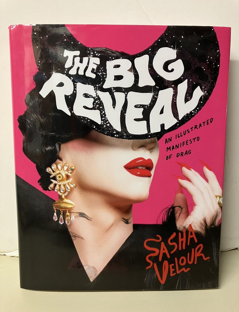 Item #106419 The Big Reveal: An Illustrated Manifesto of Drag. Sasha Velour.
