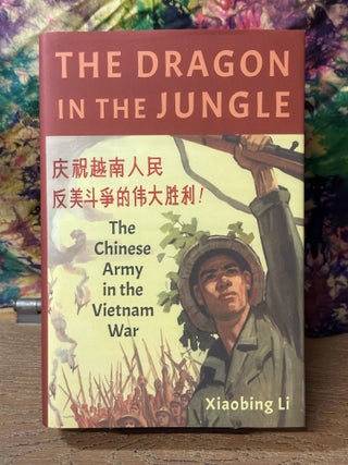 Item #106627 The Dragon in the Jungle: The Chinese Army in the Vietnam War. Xiaobing Li