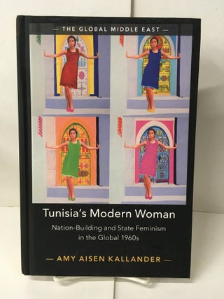 Item #106683 Tunisia's Modern Woman: Nation-Building and State Feminism in the Global 1960s. Amy...