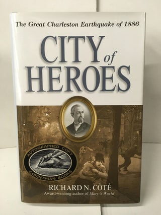 Item #107065 City of Heroes: The Great Charleston Earthquake of 1886. Richard N. Cote