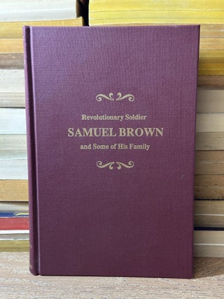 Item #107313 Revolutionary Soldier Samuel Brown and Some of His Family. Faye Marie Lightburn