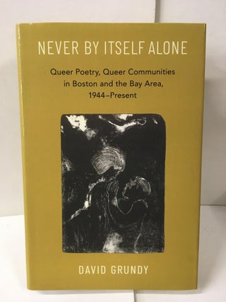 Item #107596 Never By Itself Alone: Queer Poetry, Queer Communities in Boston and the Bay Area,...