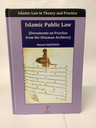 Item #107779 Islamic Public Law: Documents on Practice from the Ottoman Archives. Ahmed Akgunduz