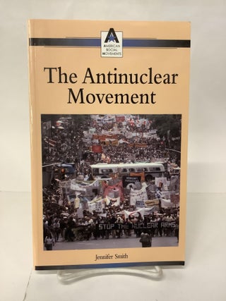 Item #107883 The Antinuclear Movement. Jennifer Smith