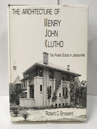 Item #107914 The Architecture of Henry John Klutho: The Prairie School in Jacksonville. Robert C....