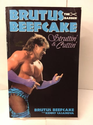 Item #108226 Brutus Beefcake: Struttin' & Cuttin'. Brutus Beefcake, Kenny Casanova