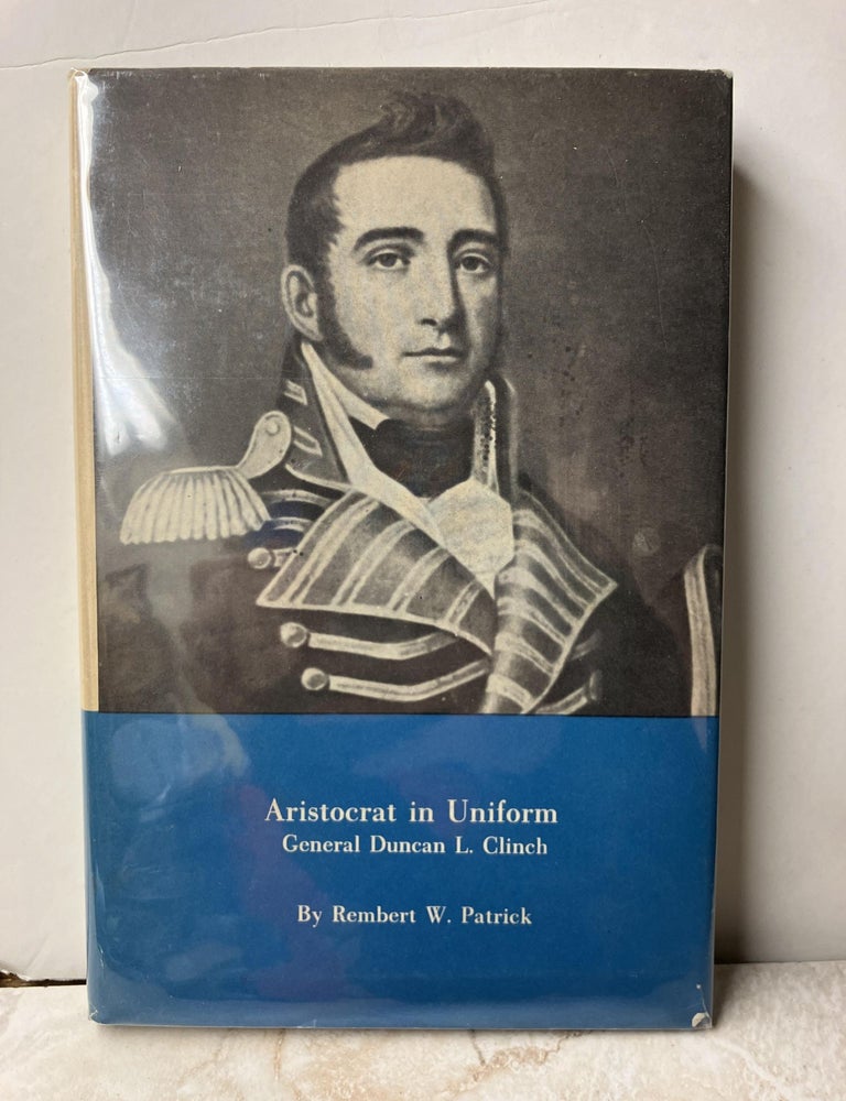Aristocrat in Uniform: General Duncan L. Clinch | Rembert W. Patrick