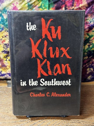 Item #108525 The Ku Klux Klan in the Southwest. Charles C. Alexander