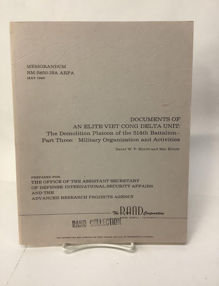 Item #108736 Documents of an Elite Viet Cong Delta Unit: The Demolition Platoon of the 514th Battalion; Part Three: Military Oraganization and Activities; RM-5850-ISA / ARPA. David W. P. Elliot, Mai Elliot.