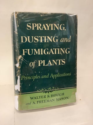 Item #108790 Spraying, Dusting and Fumigating of Plants; Principles and Applications. Walter S....