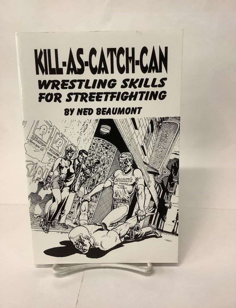 Item #108801 Kill As Catch Can; Wrestling Skills for Streetfighting. New Beaumont.
