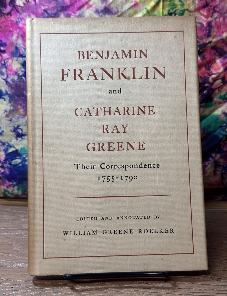 Benjamin Franklin and Catherine Ray Greene: Their Correspondence 1755 ...