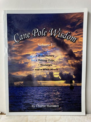Item #108989 Cane Pole Wisdom, Volume I: River History, Fishing Clubs, Nostalgia, and a WWII...