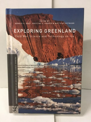 Item #109288 Exploring Greenland: Cold War Science and Technology on Ice. Ronald E. Doel,...