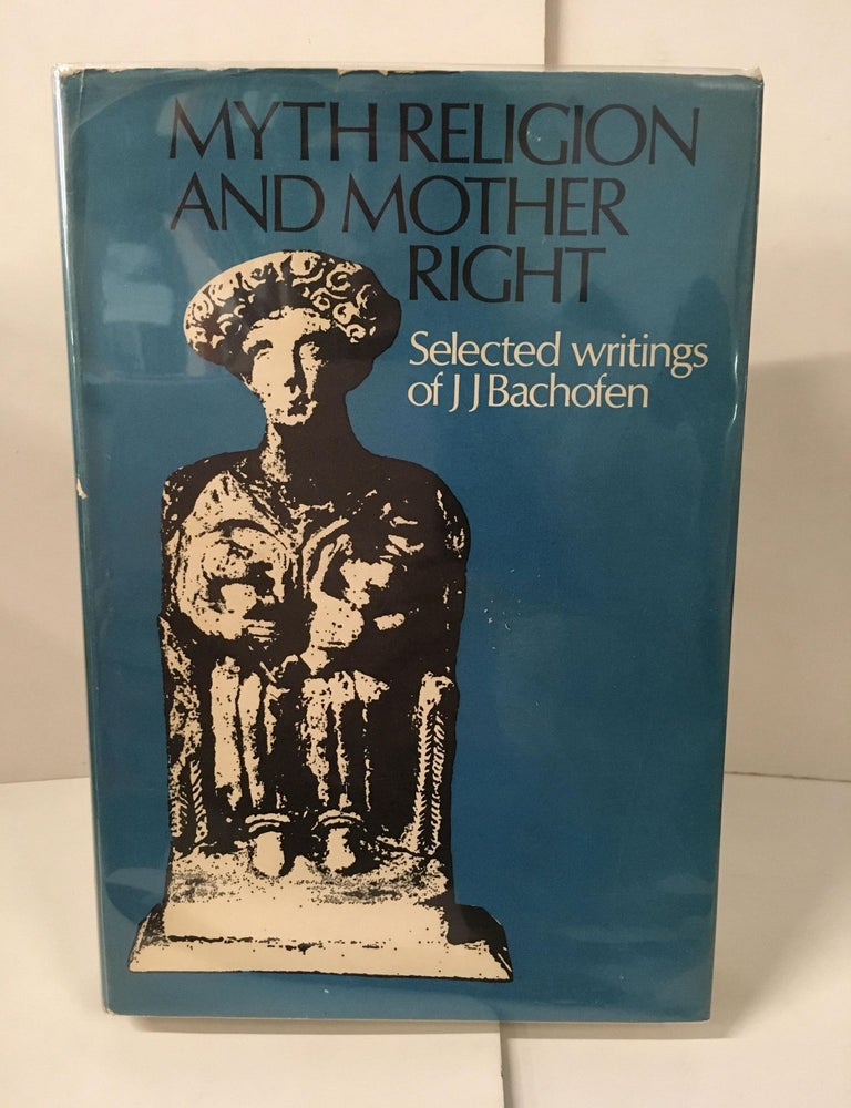 Item #109316 Myth, Religion, and Mother Right: Selected Writings of J.J. Bachofen. J. J Bachofen.