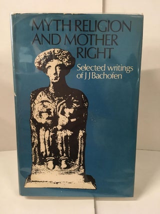 Item #109316 Myth, Religion, and Mother Right: Selected Writings of J.J. Bachofen. J. J Bachofen