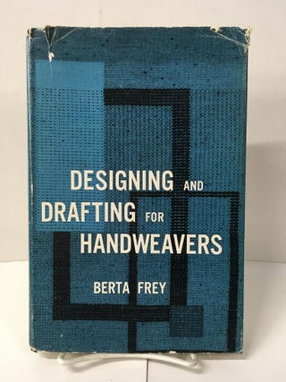Item #109374 Designing and Drafting for Handweavers. Berta Frey