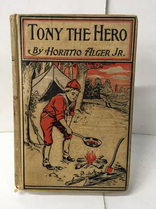Item #109428 Tony, the Hero: A Brave Boy's Adventure with a Tramp. Horatio Alger