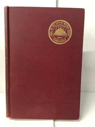 Item #109456 A History of Wilkes-Barre: Luzerne County, Pennsylvania. Oscar Jewell Harvey, Ernest...