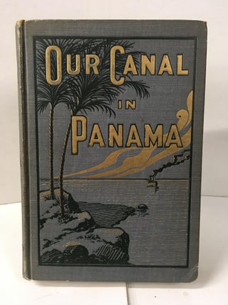 Item #109842 Our Canal in Panama: The Greatest Achievement in the World's History. Emory...